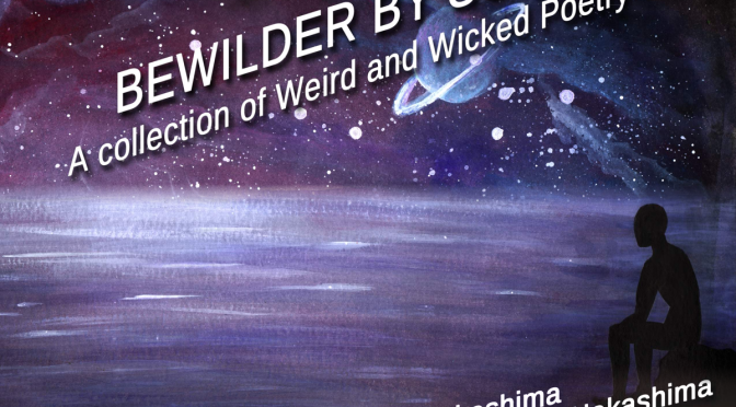 Bewilder by Sci-Fi: A collection of Weird and Wicked Poetry!